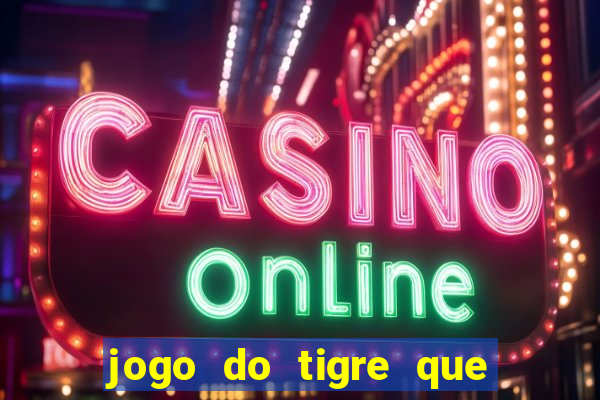 jogo do tigre que paga dinheiro de verdade